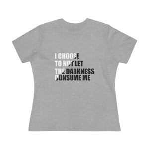 "I Choose Not To Let The Darkness Consume Me" Women's Premium Tee