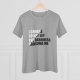 "I Choose Not To Let The Darkness Consume Me" Women's Premium Tee