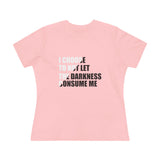 "I Choose Not To Let The Darkness Consume Me" Women's Premium Tee