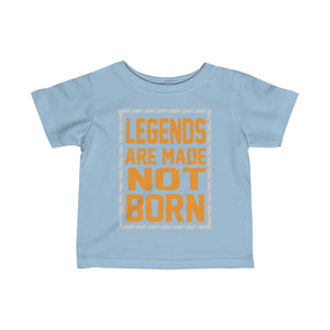 "Legends Are Made Not Born" Infant Fine Jersey Tee